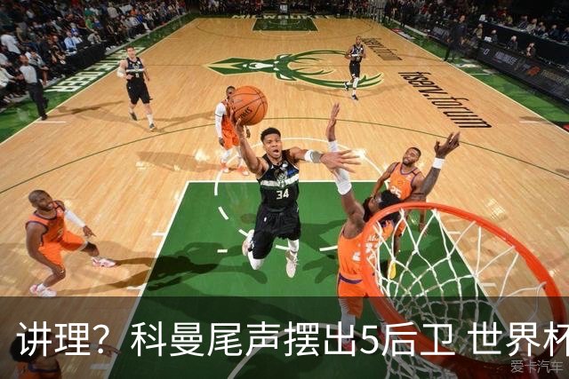 讲理？科曼尾声摆出5后卫 世界杯第3身高却被头球绝平